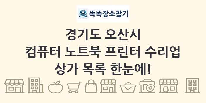 경기도 오산시 컴퓨터 노트북 프린터 수리업 상가 목록 및 정보