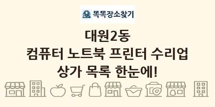대원2동 컴퓨터 노트북 프린터 수리업 상가 목록 및 정보