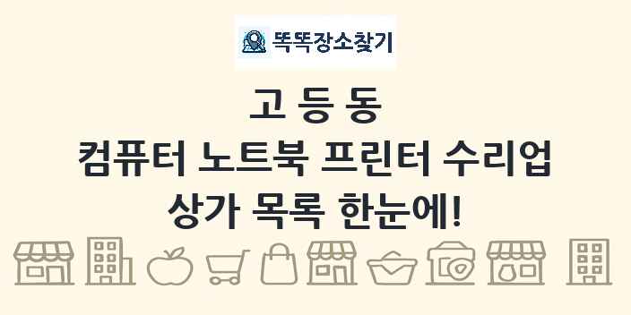 고등동 컴퓨터 노트북 프린터 수리업 상가 목록 및 정보