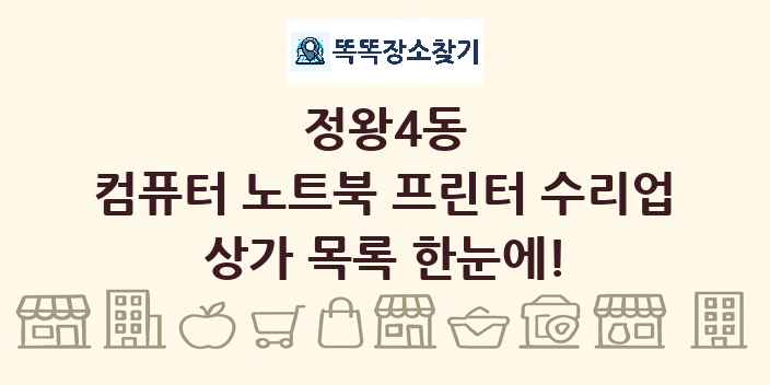 정왕4동 컴퓨터 노트북 프린터 수리업 상가 목록 및 정보