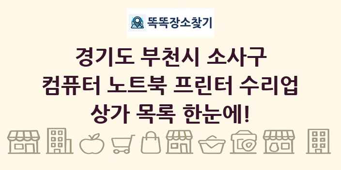 경기도 부천시 소사구 컴퓨터 노트북 프린터 수리업 상가 목록 및 정보