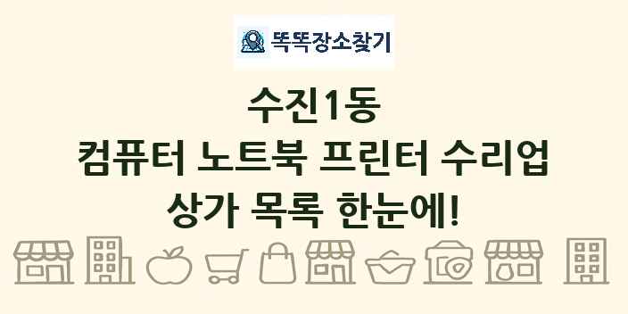 수진1동 컴퓨터 노트북 프린터 수리업 상가 목록 및 정보