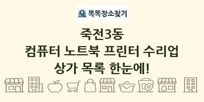 죽전3동 컴퓨터 노트북 프린터 수리업 상가 목록 및 정보