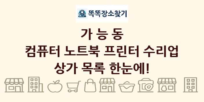 가능동 컴퓨터 노트북 프린터 수리업 상가 목록 및 정보