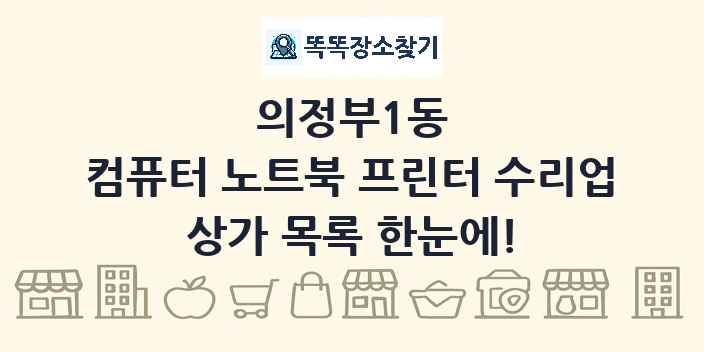 의정부1동 컴퓨터 노트북 프린터 수리업 상가 목록 및 정보