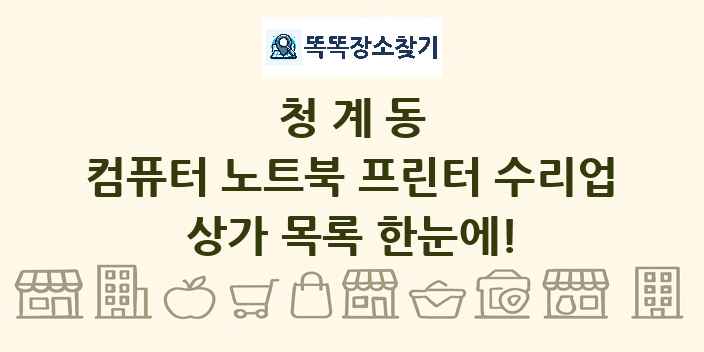 청계동 컴퓨터 노트북 프린터 수리업 상가 목록 및 정보