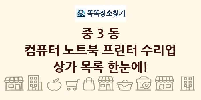 중3동 컴퓨터 노트북 프린터 수리업 상가 목록 및 정보
