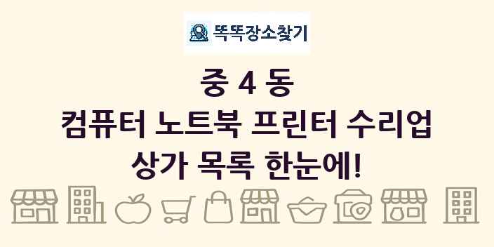 중4동 컴퓨터 노트북 프린터 수리업 상가 목록 및 정보