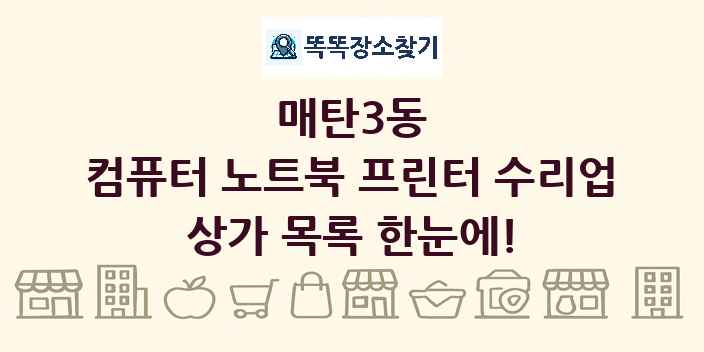매탄3동 컴퓨터 노트북 프린터 수리업 상가 목록 및 정보