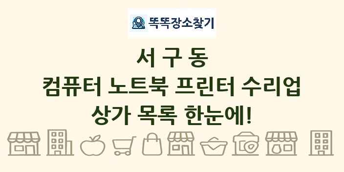 서구동 컴퓨터 노트북 프린터 수리업 상가 목록 및 정보