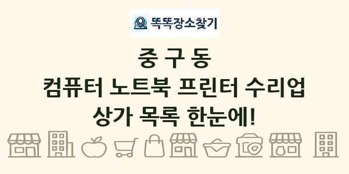 중구동 컴퓨터 노트북 프린터 수리업 상가 목록 및 정보