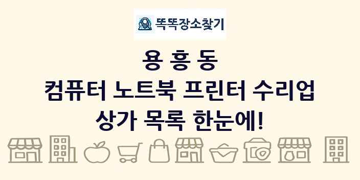 용흥동 컴퓨터 노트북 프린터 수리업 상가 목록 및 정보