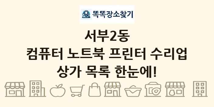 서부2동 컴퓨터 노트북 프린터 수리업 상가 목록 및 정보