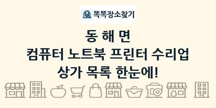 동해면 컴퓨터 노트북 프린터 수리업 상가 목록 및 정보