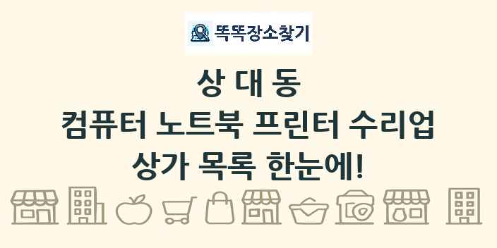 상대동 컴퓨터 노트북 프린터 수리업 상가 목록 및 정보