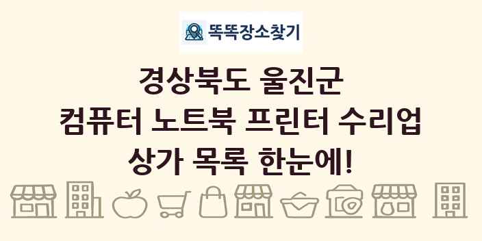 경상북도 울진군 컴퓨터 노트북 프린터 수리업 상가 목록 및 정보
