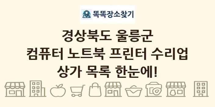 경상북도 울릉군 컴퓨터 노트북 프린터 수리업 상가 목록 및 정보