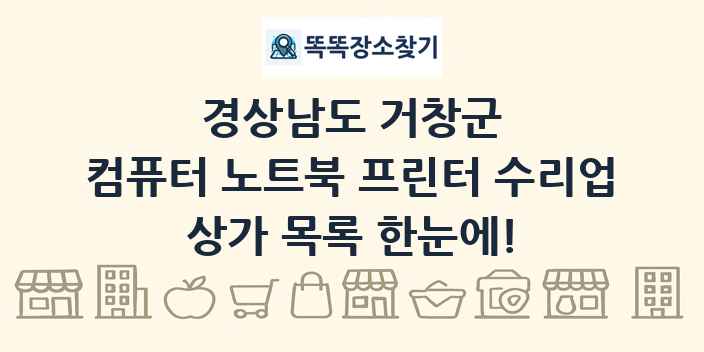 경상남도 거창군 컴퓨터 노트북 프린터 수리업 상가 목록 및 정보