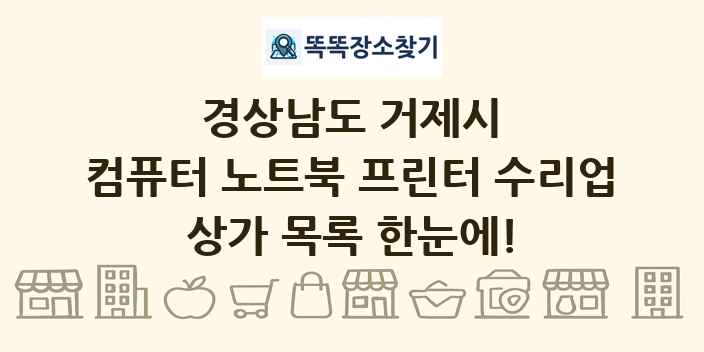 경상남도 거제시 컴퓨터 노트북 프린터 수리업 상가 목록 및 정보