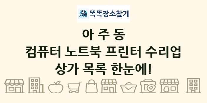 아주동 컴퓨터 노트북 프린터 수리업 상가 목록 및 정보