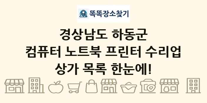 경상남도 하동군 컴퓨터 노트북 프린터 수리업 상가 목록 및 정보