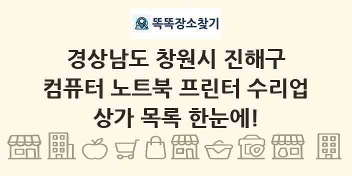 경상남도 창원시 진해구 컴퓨터 노트북 프린터 수리업 상가 목록 및 정보