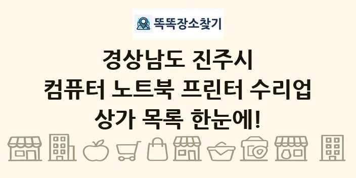 경상남도 진주시 컴퓨터 노트북 프린터 수리업 상가 목록 및 정보