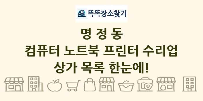 명정동 컴퓨터 노트북 프린터 수리업 상가 목록 및 정보