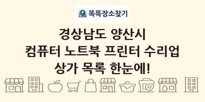 경상남도 양산시 컴퓨터 노트북 프린터 수리업 상가 목록 및 정보