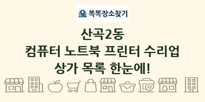 산곡2동 컴퓨터 노트북 프린터 수리업 상가 목록 및 정보