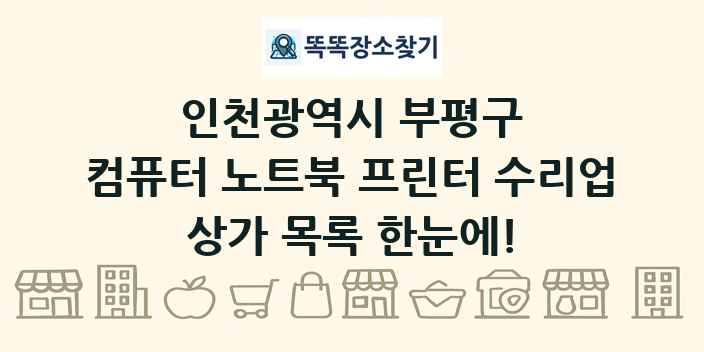 인천광역시 부평구 컴퓨터 노트북 프린터 수리업 상가 목록 및 정보