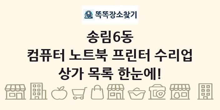 송림6동 컴퓨터 노트북 프린터 수리업 상가 목록 및 정보