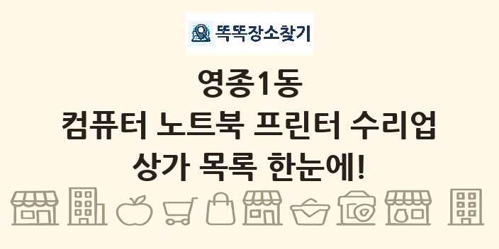 영종1동 컴퓨터 노트북 프린터 수리업 상가 목록 및 정보