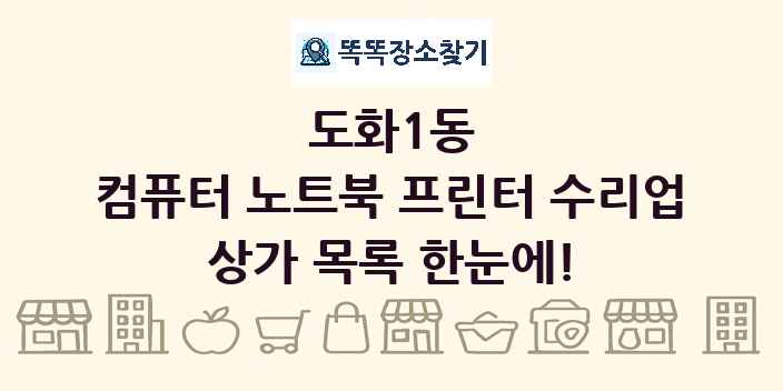 도화1동 컴퓨터 노트북 프린터 수리업 상가 목록 및 정보