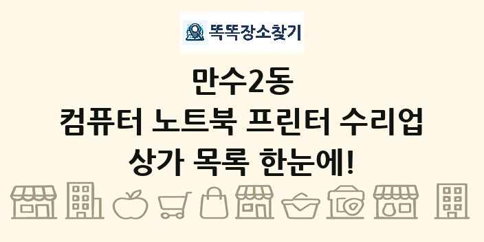 만수2동 컴퓨터 노트북 프린터 수리업 상가 목록 및 정보