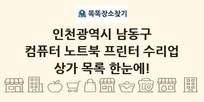 인천광역시 남동구 컴퓨터 노트북 프린터 수리업 상가 목록 및 정보
