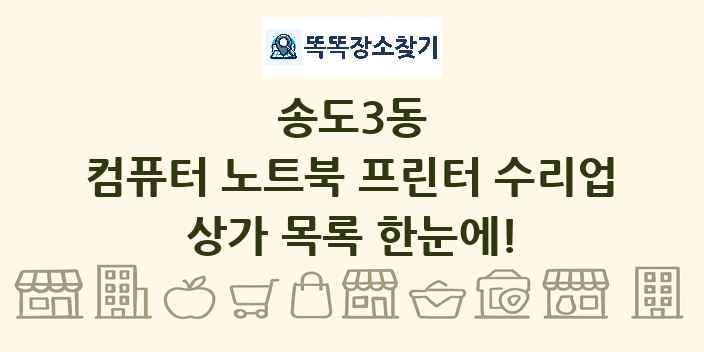 송도3동 컴퓨터 노트북 프린터 수리업 상가 목록 및 정보