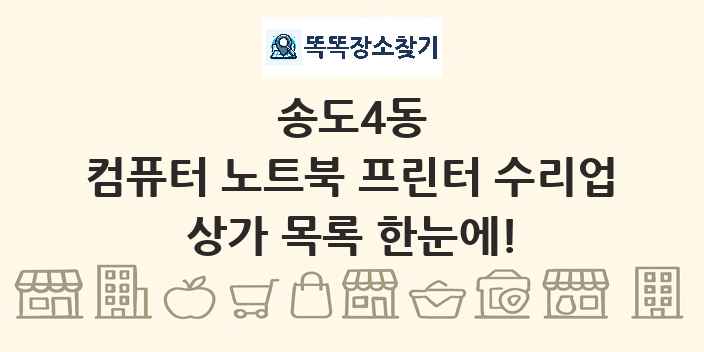 송도4동 컴퓨터 노트북 프린터 수리업 상가 목록 및 정보