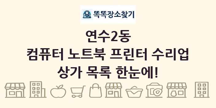 연수2동 컴퓨터 노트북 프린터 수리업 상가 목록 및 정보