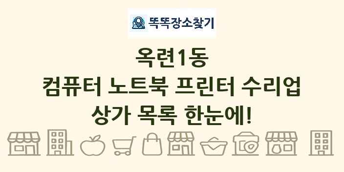 옥련1동 컴퓨터 노트북 프린터 수리업 상가 목록 및 정보