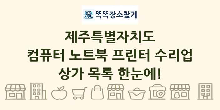 제주특별자치도 컴퓨터 노트북 프린터 수리업 상가 목록 및 정보