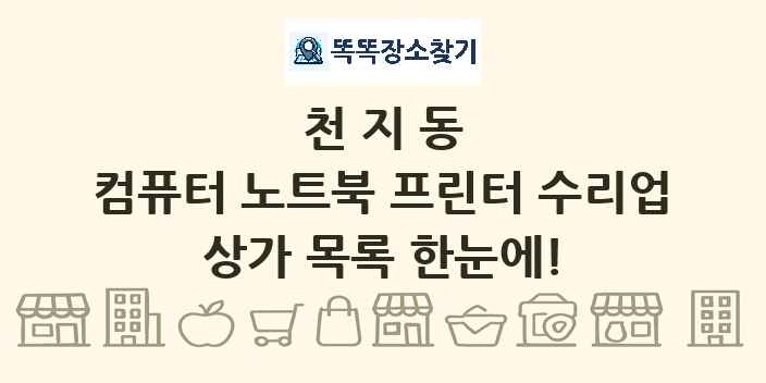 천지동 컴퓨터 노트북 프린터 수리업 상가 목록 및 정보