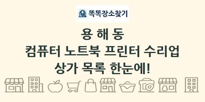 용해동 컴퓨터 노트북 프린터 수리업 상가 목록 및 정보
