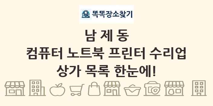 남제동 컴퓨터 노트북 프린터 수리업 상가 목록 및 정보