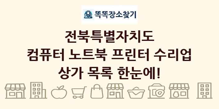 전북특별자치도 컴퓨터 노트북 프린터 수리업 상가 목록 및 정보