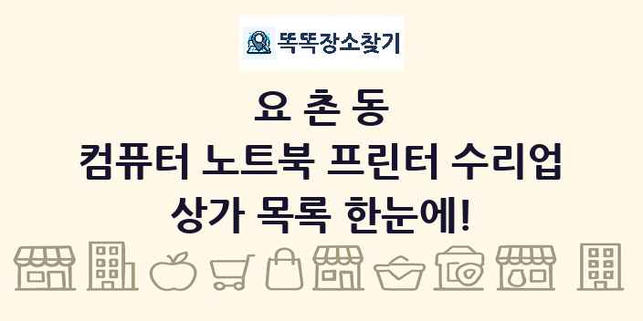 요촌동 컴퓨터 노트북 프린터 수리업 상가 목록 및 정보
