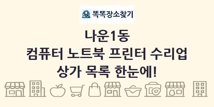 나운1동 컴퓨터 노트북 프린터 수리업 상가 목록 및 정보