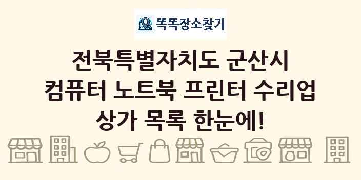 전북특별자치도 군산시 컴퓨터 노트북 프린터 수리업 상가 목록 및 정보