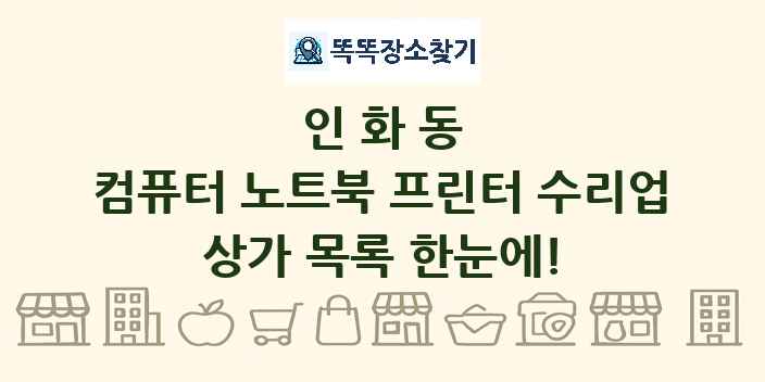 인화동 컴퓨터 노트북 프린터 수리업 상가 목록 및 정보