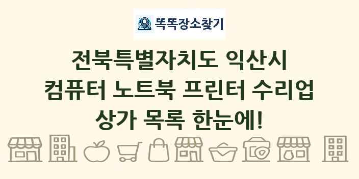 전북특별자치도 익산시 컴퓨터 노트북 프린터 수리업 상가 목록 및 정보